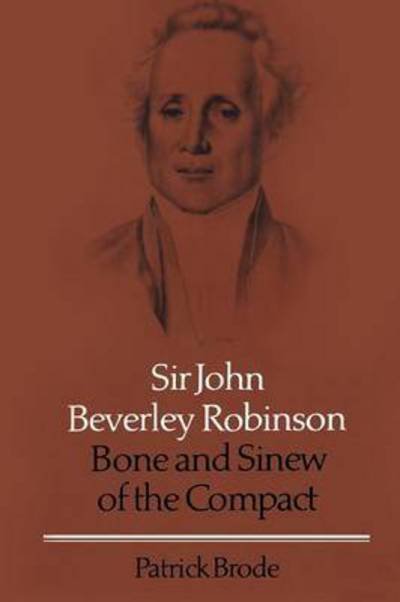 Patrick Brode · Sir John Beverley Robinson: Bone and Sinew of the Compact (Paperback Bog) (1984)