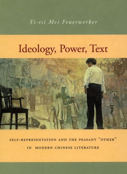 Cover for Yi-tsi Mei Feuerwerker · Ideology, Power, Text: Self-Representation and the Peasant 'Other' in Modern Chinese Literature (Hardcover Book) (1998)