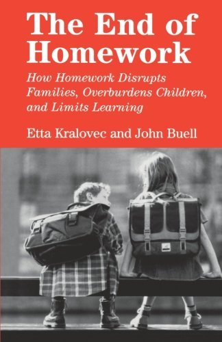 Cover for Etta Kralovec · The End of Homework: How Homework Disrupts Families, Overburdens Children, and Limits Learning (Paperback Book) (2001)