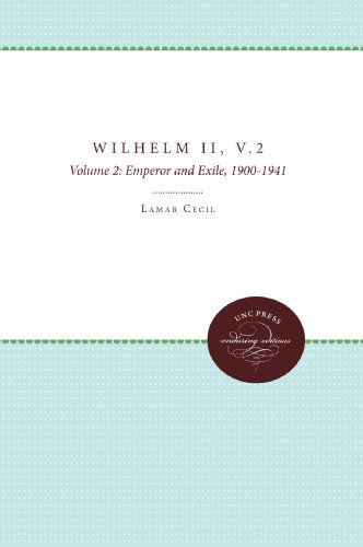 Cover for Lamar Cecil · Wilhelm II: Volume 2, Emperor and Exile, 1900-1941 - H. Eugene and Lillian Youngs Lehman Series (Paperback Book) [New edition] (2009)