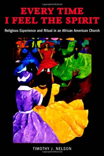 Cover for Timothy Nelson · Every Time I Feel the Spirit: Religious Experience and Ritual in an African American Church - Qualitative Studies in Religion (Hardcover Book) (2004)