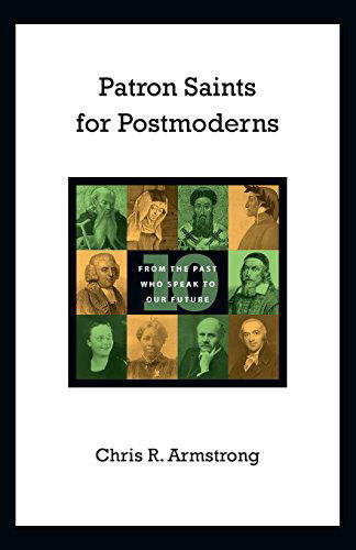 Patron Saints for Postmoderns: Ten from the Past Who Speak to Our Future - Chris R. Armstrong - Books - IVP Books - 9780830837199 - July 27, 2009