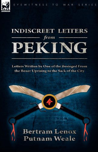 Cover for Bertram Lenox Putnam Weale · Indiscreet Letters From Peking: Letters Written by One of the Besieged From the Boxer Uprising to the Sack of the City (Pocketbok) (2010)