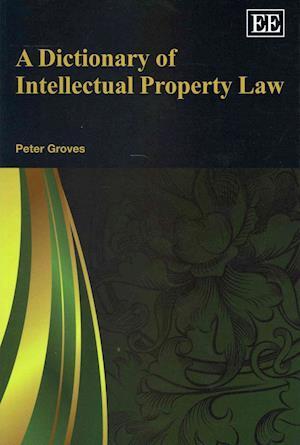 Cover for Peter Groves · A Dictionary of Intellectual Property Law (Paperback Book) (2012)