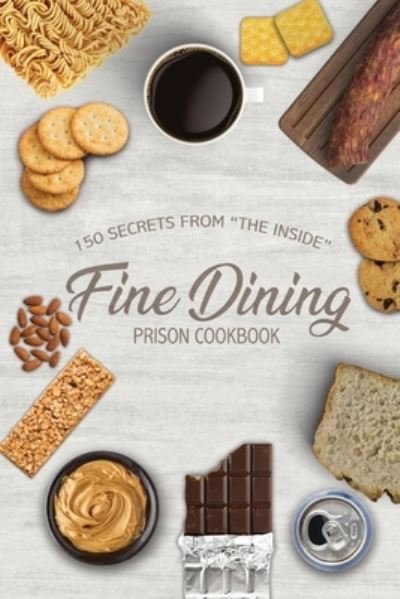 Cover for Freebird Publishers · Fine Dining Prison Cookbook: 150 Secrets From &quot;The Inside&quot; (Paperback Book) (2019)