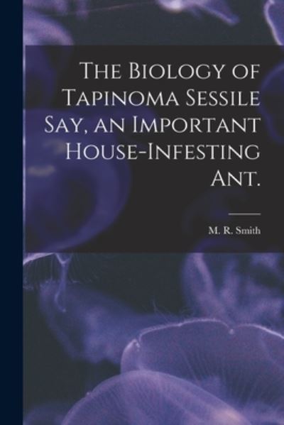 Cover for M R Smith · The Biology of Tapinoma Sessile Say, an Important House-infesting Ant. (Paperback Book) (2021)