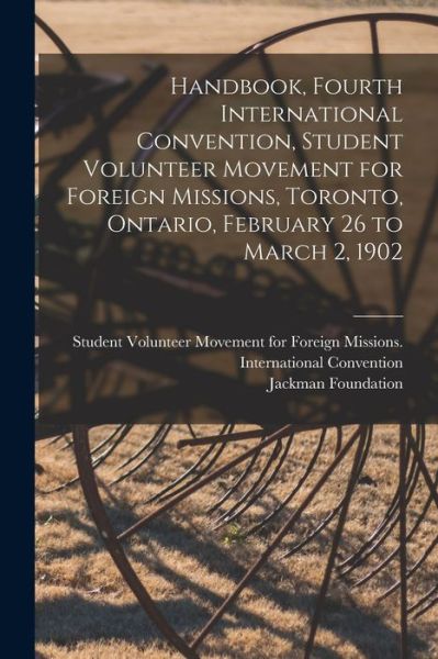 Cover for Student Volunteer Movement for Foreig · Handbook, Fourth International Convention, Student Volunteer Movement for Foreign Missions, Toronto, Ontario, February 26 to March 2, 1902 (Taschenbuch) (2021)