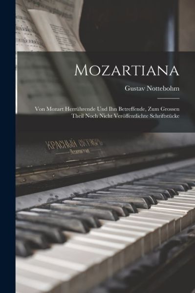 Cover for Gustav 1817-1882 Nottebohm · Mozartiana; Von Mozart Herruhrende Und Ihn Betreffende, Zum Grossen Theil Noch Nicht Veroeffentlichte Schriftstucke (Paperback Book) (2021)