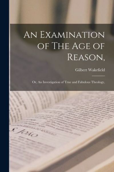 Cover for Gilbert 1756-1801 Wakefield · An Examination of The Age of Reason,: or, An Investigation of True and Fabulous Theology, (Paperback Book) (2021)