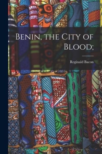 Cover for Reginald Bacon · Benin, the City of Blood; (Book) (2022)
