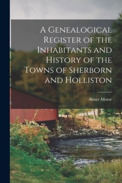 Cover for Abner Morse · Genealogical Register of the Inhabitants and History of the Towns of Sherborn and Holliston (Bog) (2022)