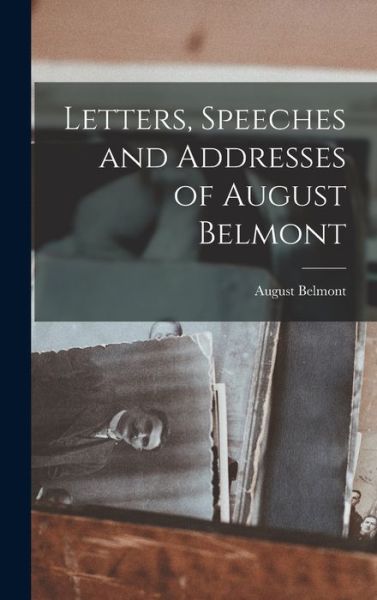 Cover for August Belmont · Letters, Speeches and Addresses of August Belmont (Book) (2022)