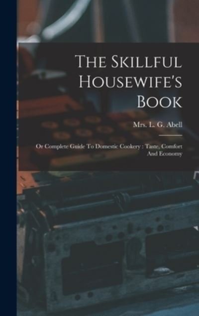 Cover for L G Abell · Skillful Housewife's Book : Or Complete Guide to Domestic Cookery (Bog) (2022)