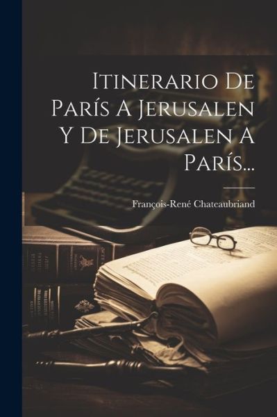 Cover for François-René Chateaubriand · Itinerario de París a Jerusalen y de Jerusalen a ParíS... (Book) (2023)