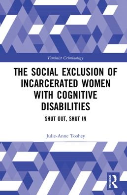 Cover for Toohey, Julie-Anne (University of Adelaide, Australia) · The Social Exclusion of Incarcerated Women with Cognitive Disabilities: Shut Out, Shut In - Feminist Criminology (Hardcover bog) (2021)