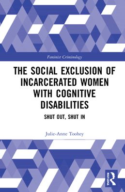 Cover for Toohey, Julie-Anne (University of Adelaide, Australia) · The Social Exclusion of Incarcerated Women with Cognitive Disabilities: Shut Out, Shut In - Feminist Criminology (Hardcover Book) (2021)