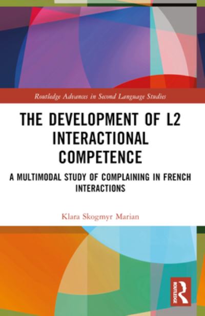 Cover for Skogmyr Marian, Klara (Stockholm University, Sweden) · The Development of L2 Interactional Competence: A Multimodal Study of Complaining in French Interactions - Routledge Advances in Second Language Studies (Paperback Book) (2024)