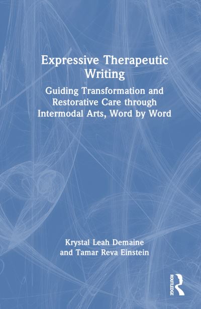 Cover for Krystal Leah Demaine · Expressive Therapeutic Writing: Guiding Transformation and Restorative Care through Intermodal Arts, Word by Word (Hardcover Book) (2024)