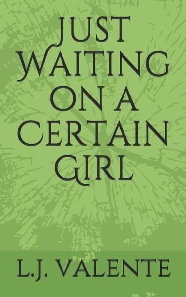 Just Waiting on a Certain Girl - L J Valente - Livros - Independently Published - 9781099127199 - 17 de maio de 2019