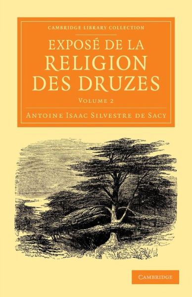 Expose de la religion des Druzes: Tire des livres religieux de cette secte, et precede d'une introduction et de la vie du khalife Hakem-biamr-Allah - Expose de la religion des Druzes 2 Volume Set - Antoine Isaac Silvestre de Sacy - Books - Cambridge University Press - 9781108056199 - February 28, 2013
