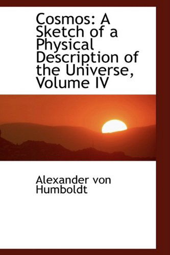 Cover for Alexander Von Humboldt · Cosmos: a Sketch of a Physical Description of the Universe, Volume Iv (Hardcover Book) (2009)