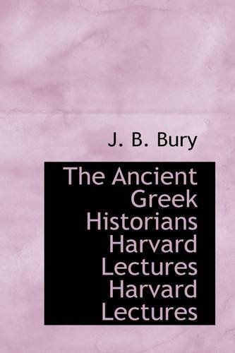 The Ancient Greek Historians Harvard Lectures Harvard Lectures - J. B. Bury - Bøker - BiblioLife - 9781110754199 - 10. juli 2009