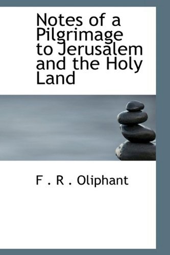 Notes of a Pilgrimage to Jerusalem and the Holy Land - F . R . Oliphant - Kirjat - BiblioLife - 9781110882199 - torstai 4. kesäkuuta 2009