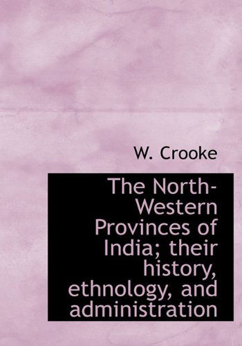 Cover for W Crooke · The North-Western Provinces of India; Their History, Ethnology, and Administration (Hardcover Book) (2009)