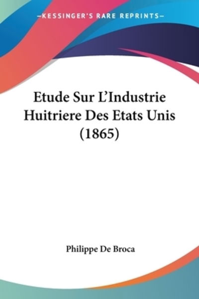 Cover for Philippe de Broca · Etude Sur L'Industrie Huitriere Des Etats Unis (1865) (Paperback Book) (2009)