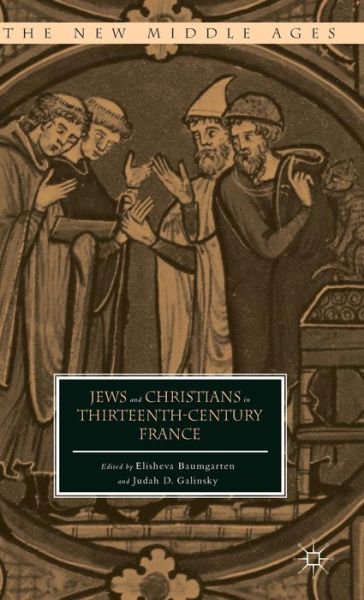 Cover for Judah D Galinsky · Jews and Christians in Thirteenth-Century France - The New Middle Ages (Hardcover Book) (2015)