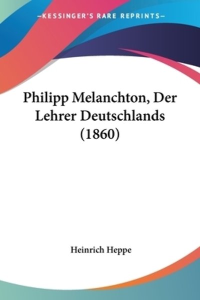 Cover for Heinrich Heppe · Philipp Melanchton, Der Lehrer Deutschlands (1860) (Paperback Book) (2010)