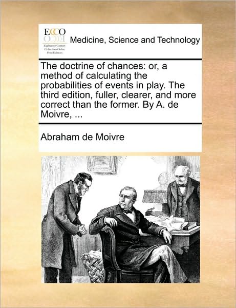 Cover for Abraham De Moivre · The Doctrine of Chances: Or, a Method of Calculating the Probabilities of Events in Play. the Third Edition, Fuller, Clearer, and More Correct (Paperback Book) (2010)