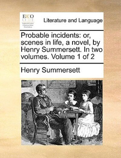 Cover for Henry Summersett · Probable Incidents: Or, Scenes in Life, a Novel, by Henry Summersett. in Two Volumes. Volume 1 of 2 (Paperback Book) (2010)