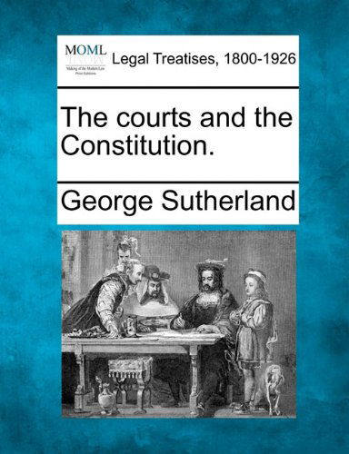 Cover for George Sutherland · The Courts and the Constitution. (Taschenbuch) (2010)