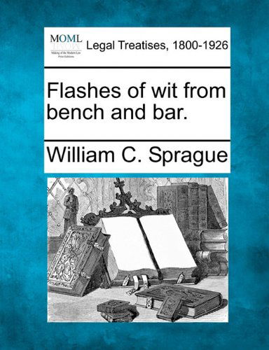 Flashes of Wit from Bench and Bar. - William C. Sprague - Livros - Gale, Making of Modern Law - 9781240176199 - 1 de dezembro de 2010