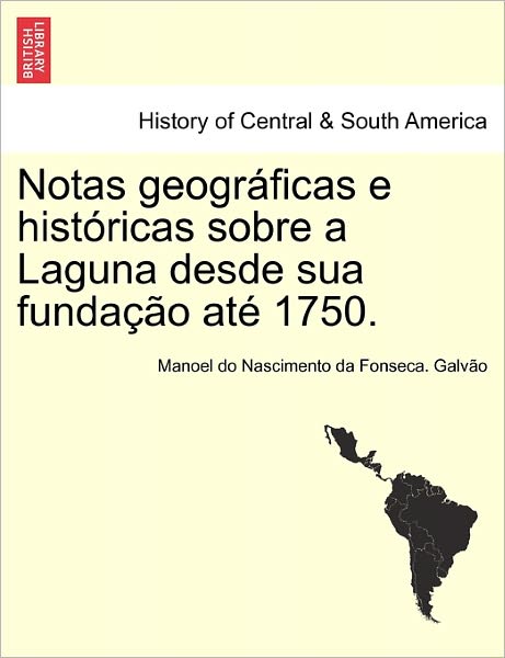 Cover for Manoel Do Nascimento Da Fonseca Galv O · Notas Geogr Ficas E Hist Ricas Sobre a Laguna Desde Sua Funda O at 1750. (Paperback Book) (2011)