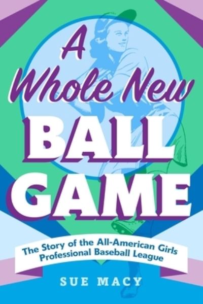 Cover for Sue Macy · A Whole New Ball Game: The Story of the All-American Girls Professional Baseball League (Paperback Book) (2023)