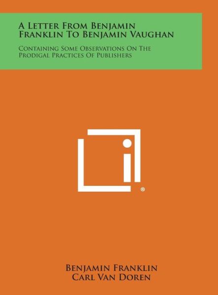 A Letter from Benjamin Franklin to Benjamin Vaughan: Containing Some Observations on the Prodigal Practices of Publishers - Benjamin Franklin - Books - Literary Licensing, LLC - 9781258830199 - October 27, 2013