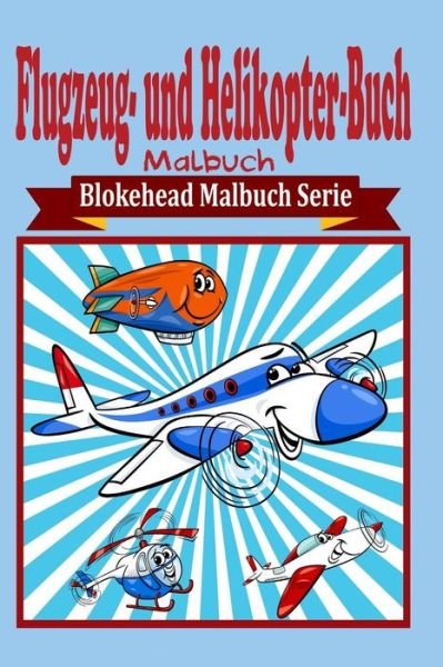 Cover for Die Blokehead · Flugzeug- Und Helikopter-buch Malbuch (Paperback Book) (2020)