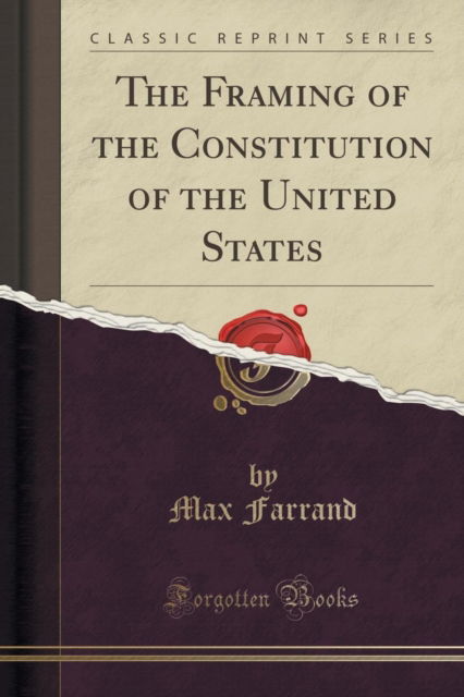 Cover for Max Farrand · The Framing of the Constitution of the United States (Classic Reprint) (Paperback Book) (2018)