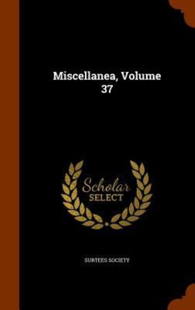 Cover for Surtees Society · Miscellanea, Volume 37 (Hardcover Book) (2015)