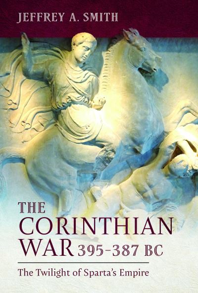 Cover for Jeffrey Smith · The Corinthian War, 395–387 BC: The Twilight of Sparta's Empire (Hardcover Book) (2024)