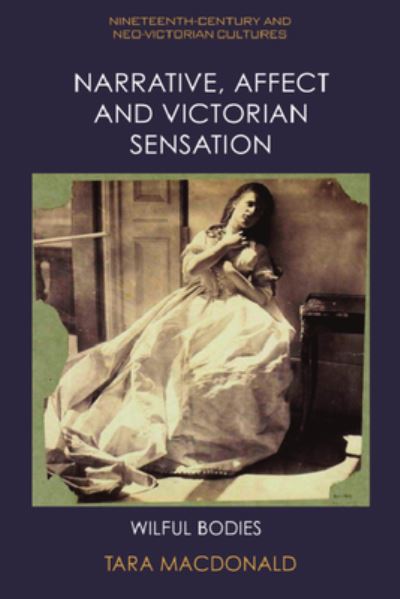 Cover for Tara MacDonald · Narrative, Affect and Victorian Sensation: Wilful Bodies - Nineteenth-Century and Neo-Victorian Cultures (Gebundenes Buch) (2023)