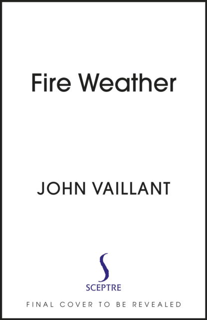 Cover for John Vaillant · Fire Weather: A True Story from a Hotter World - Winner of the Baillie Gifford Prize for Non-Fiction (Gebundenes Buch) (2023)