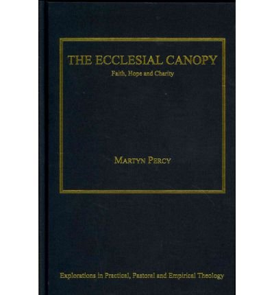 Cover for Martyn Percy · The Ecclesial Canopy: Faith, Hope, Charity - Explorations in Practical, Pastoral and Empirical Theology (Gebundenes Buch) [New edition] (2012)