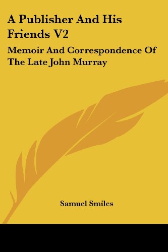 A Publisher and His Friends V2: Memoir and Correspondence of the Late John Murray - Samuel Jr. Smiles - Books - Kessinger Publishing, LLC - 9781428657199 - July 25, 2006