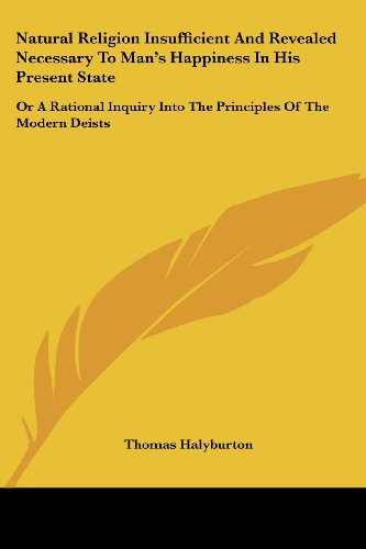 Cover for Thomas Halyburton · Natural Religion Insufficient and Revealed Necessary to Man's Happiness in His Present State: or a Rational Inquiry into the Principles of the Modern Deists (Paperback Book) (2007)