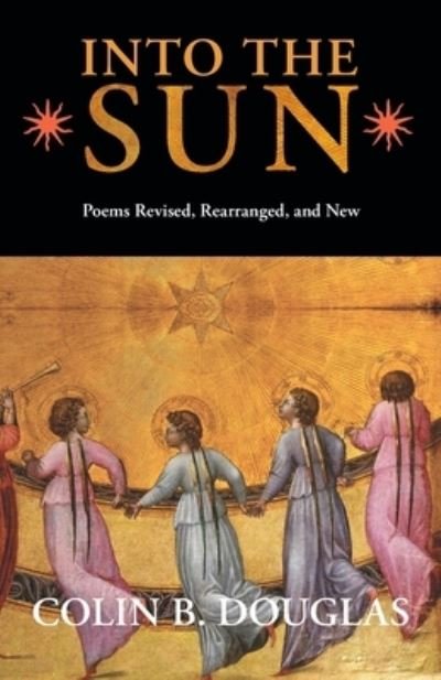 Cover for Colin B. Douglas · Into the Sun Poems Revised, Rearranged, and New (Pocketbok) (2019)