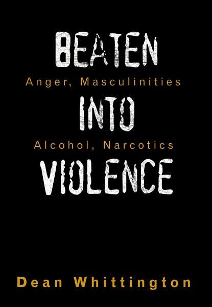 Cover for Dean Whittington · Beaten into Violence: Anger, Masculinities, Alcohol, Narcotics (Innbunden bok) (2007)