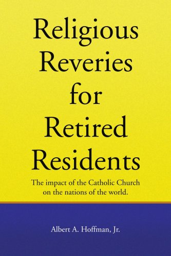 Religous Reveries for Retired Residents: the Impact of the Catholic Church on the Nations of the World. - Albert A. Hoffman Jr. - Books - Xlibris - 9781436337199 - August 15, 2008